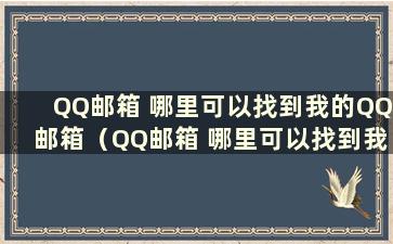 QQ邮箱 哪里可以找到我的QQ邮箱（QQ邮箱 哪里可以找到我的QQ邮箱）